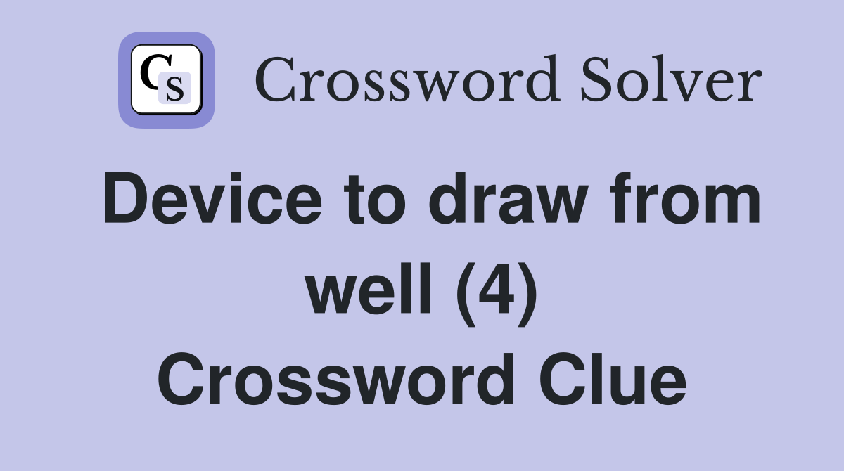 Device to draw from well (4) Crossword Clue Answers Crossword Solver